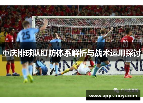 重庆排球队盯防体系解析与战术运用探讨