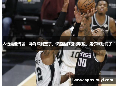 入选最佳阵容，马刺捡到宝了，快船操作引爆联盟，鲍尔默后悔了_1